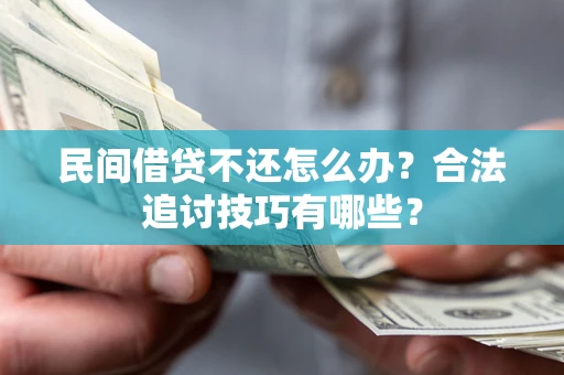 武汉民间借贷不还怎么办？合法追讨技巧有哪些？