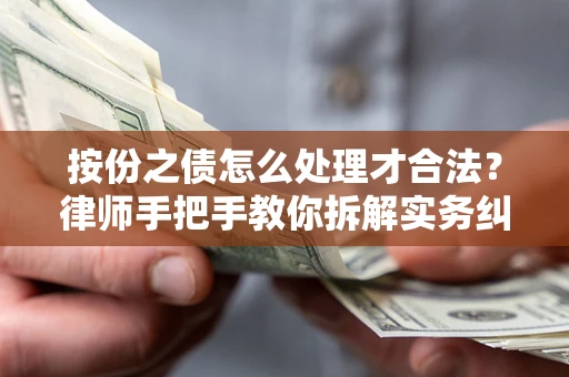 武汉按份之债怎么处理才合法？律师手把手教你拆解实务纠纷