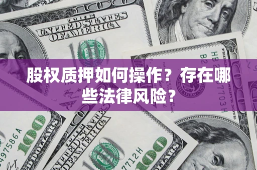 武汉股权质押如何操作？存在哪些法律风险？