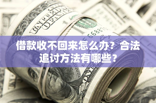 武汉借款收不回来怎么办？合法追讨方法有哪些？