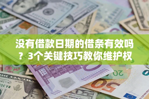 武汉没有借款日期的借条有效吗？3个关键技巧教你维护权益
