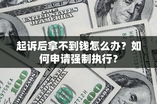 武汉起诉后拿不到钱怎么办？如何申请强制执行？