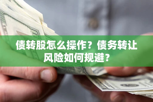 武汉债转股怎么操作？债务转让风险如何规避？