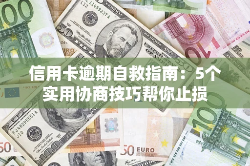 武汉信用卡逾期自救指南：5个实用协商技巧帮你止损