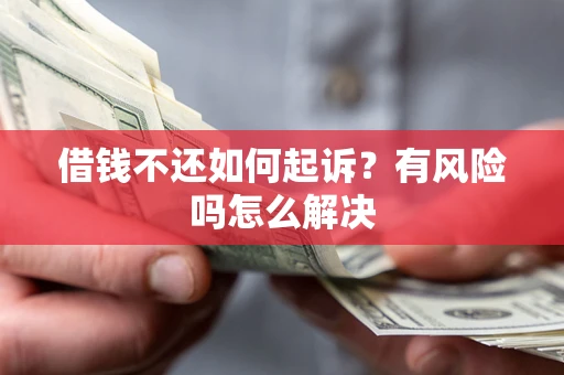 武汉借钱不还如何起诉？有风险吗怎么解决