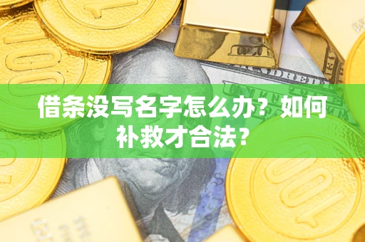 武汉借条没写名字怎么办？如何补救才合法？