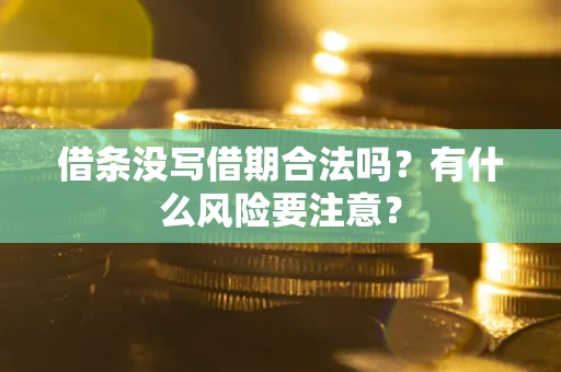 武汉借条没写借期合法吗？有什么风险要注意？