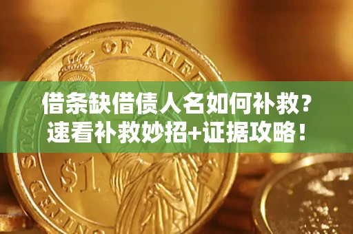 武汉借条缺借债人名如何补救？速看补救妙招+证据攻略！