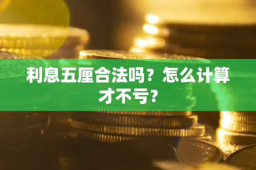 武汉利息五厘合法吗？怎么计算才不亏？
