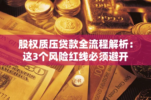 武汉股权质压贷款全流程解析：这3个风险红线必须避开