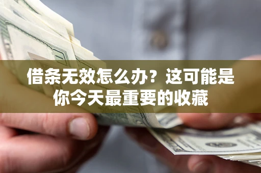 武汉借条无效怎么办？这可能是你今天最重要的收藏