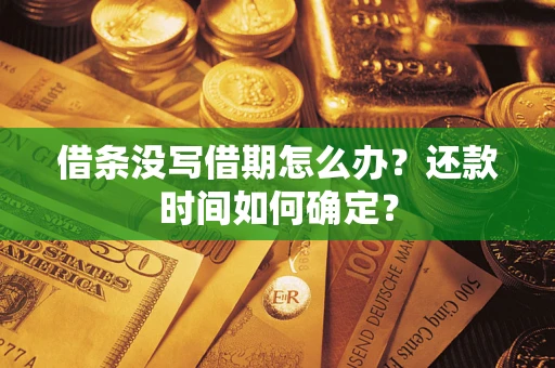 武汉借条没写借期怎么办？还款时间如何确定？