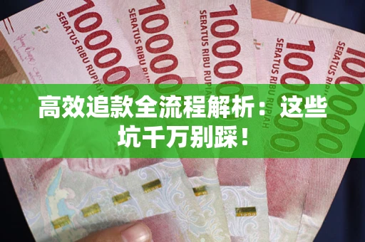 武汉高效追款全流程解析：这些坑千万别踩！