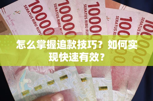 武汉怎么掌握追款技巧？如何实现快速有效？