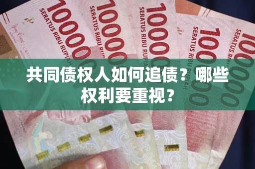 武汉共同债权人如何追债？哪些权利要重视？