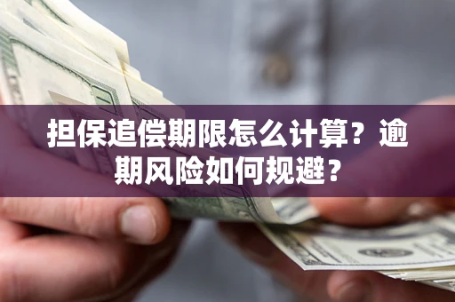 武汉担保追偿期限怎么计算？逾期风险如何规避？