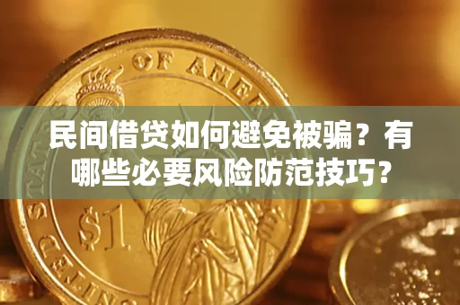 武汉民间借贷如何避免被骗？有哪些必要风险防范技巧？