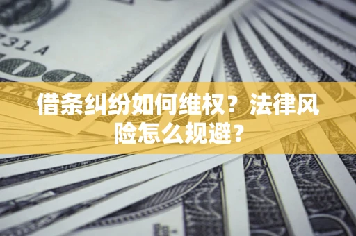 武汉借条纠纷如何维权？法律风险怎么规避？