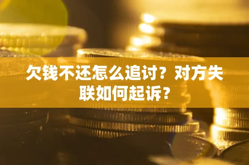 武汉欠钱不还怎么追讨？对方失联如何起诉？