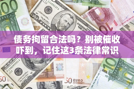武汉债务拘留合法吗?别被催收吓到,记住这3条法律常识 武汉债务拘留合法吗?别被催收吓到,记住这3条法律常识