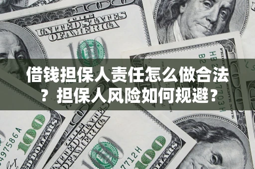 武汉借钱担保人责任怎么做合法？担保人风险如何规避？