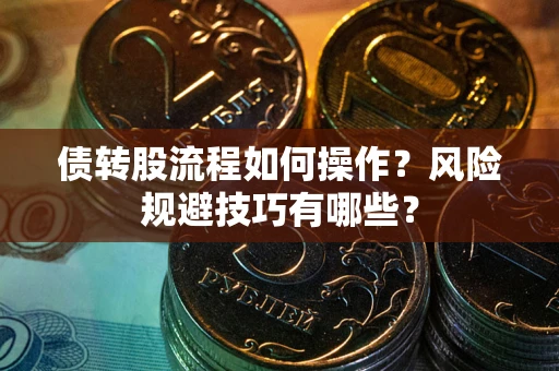 武汉债转股流程如何操作？风险规避技巧有哪些？