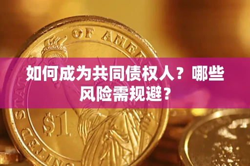 武汉如何成为共同债权人？哪些风险需规避？