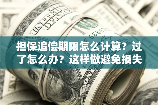 武汉担保追偿期限怎么计算？过了怎么办？这样做避免损失！