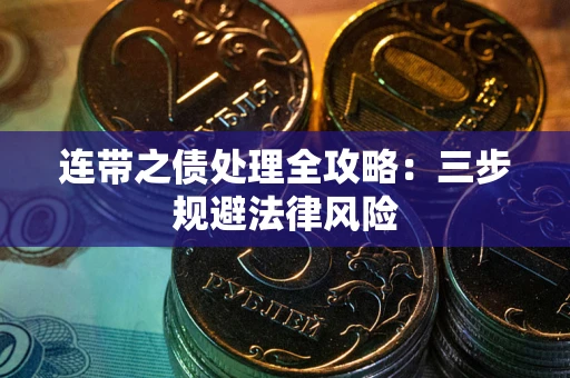 武汉连带之债处理全攻略：三步规避法律风险