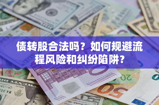 武汉债转股合法吗？如何规避流程风险和纠纷陷阱？