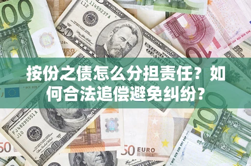 武汉按份之债怎么分担责任？如何合法追偿避免纠纷？