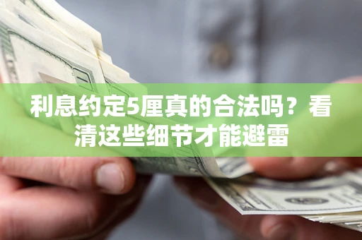 武汉利息约定5厘真的合法吗？看清这些细节才能避雷